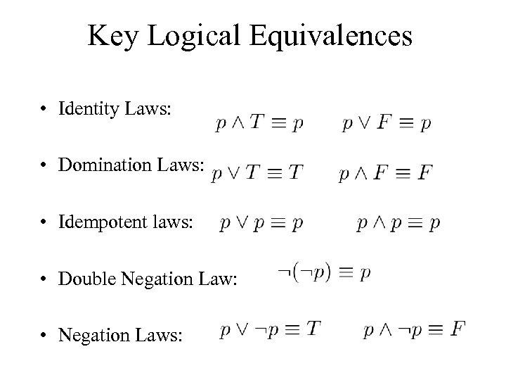 Key Logical Equivalences • Identity Laws: • Domination Laws: • Idempotent laws: • Double