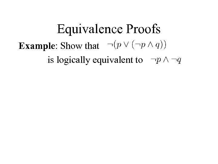 Equivalence Proofs Example: Show that is logically equivalent to 