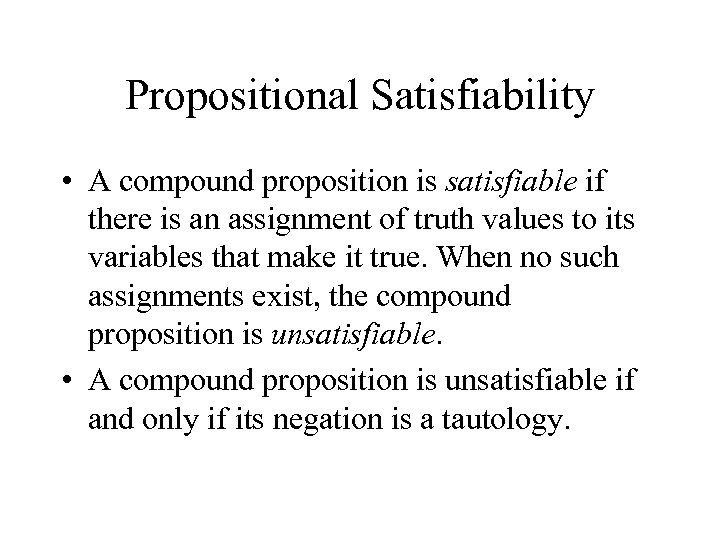 Propositional Satisfiability • A compound proposition is satisfiable if there is an assignment of