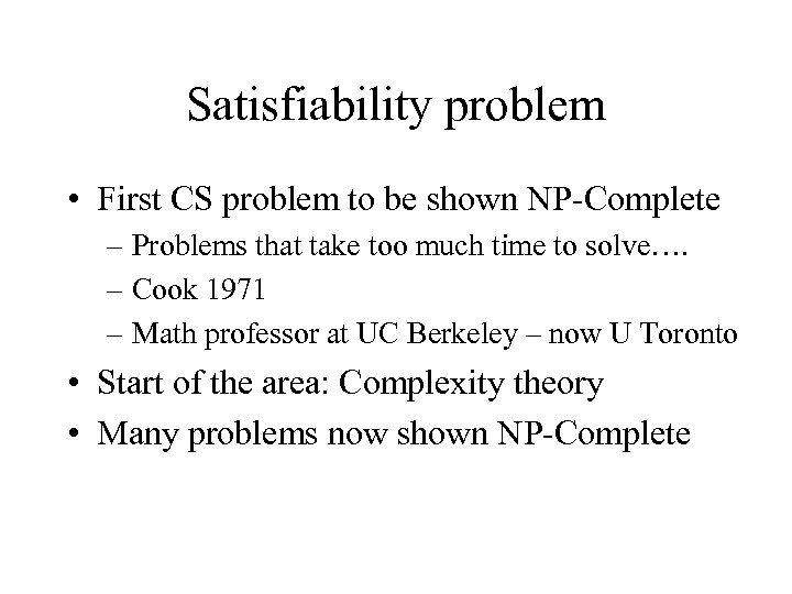 Satisfiability problem • First CS problem to be shown NP-Complete – Problems that take