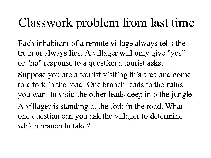 Classwork problem from last time Each inhabitant of a remote village always tells the