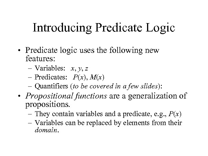 Introducing Predicate Logic • Predicate logic uses the following new features: – Variables: x,