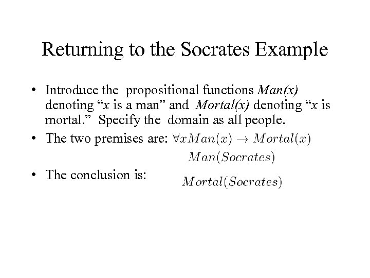 Returning to the Socrates Example • Introduce the propositional functions Man(x) denoting “x is