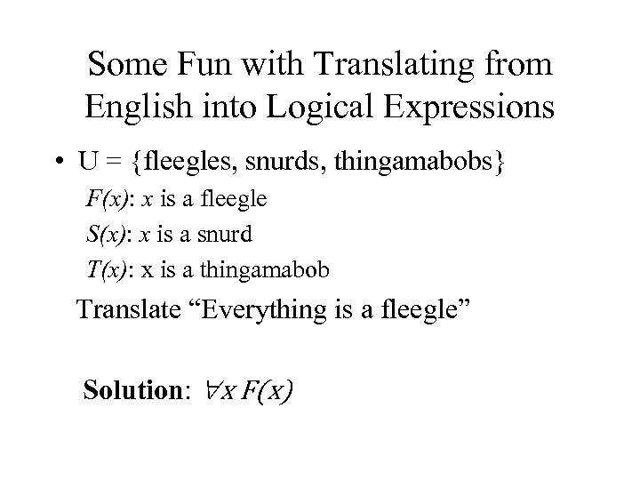 Some Fun with Translating from English into Logical Expressions • U = {fleegles, snurds,