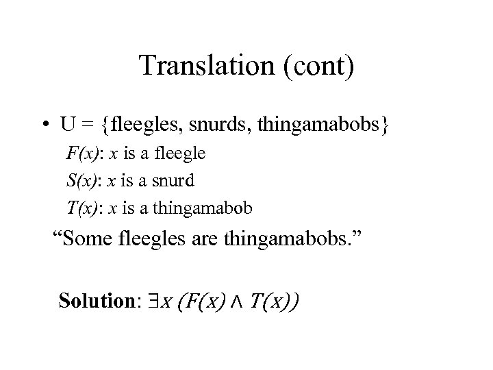 Translation (cont) • U = {fleegles, snurds, thingamabobs} F(x): x is a fleegle S(x):