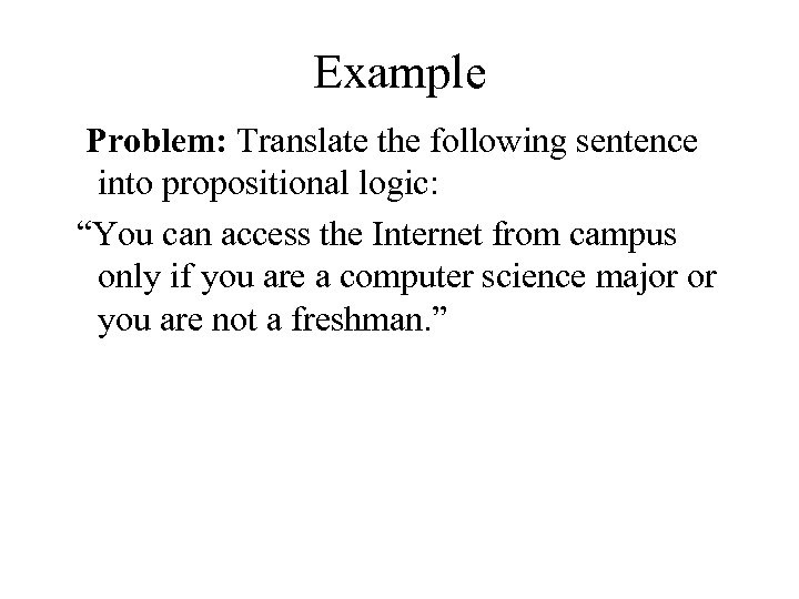 Example Problem: Translate the following sentence into propositional logic: “You can access the Internet