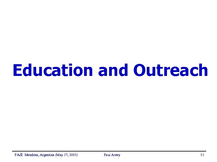 Education and Outreach PASI: Mendoza, Argentina (May 17, 2005) Paul Avery 51 