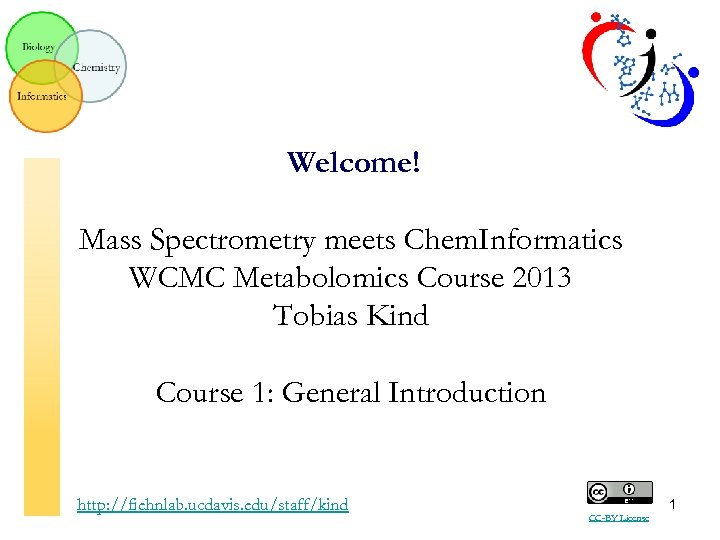 Welcome! Mass Spectrometry meets Chem. Informatics WCMC Metabolomics Course 2013 Tobias Kind Course 1: