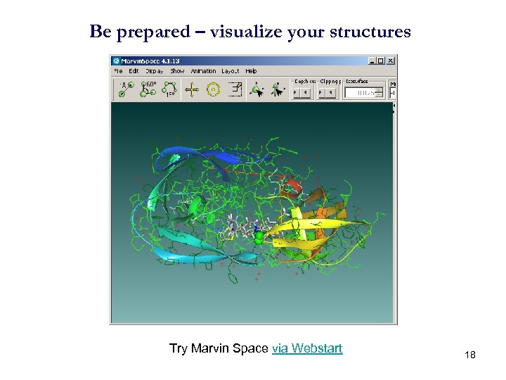 Be prepared – visualize your structures Try Marvin Space via Webstart 18 