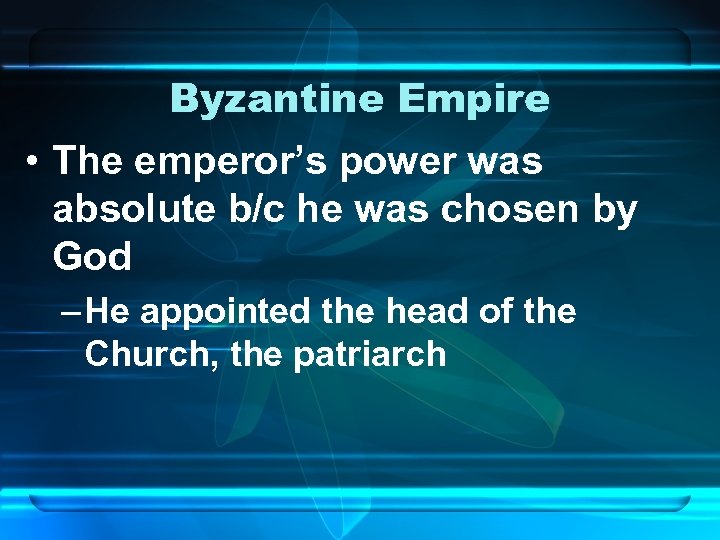 Byzantine Empire • The emperor’s power was absolute b/c he was chosen by God