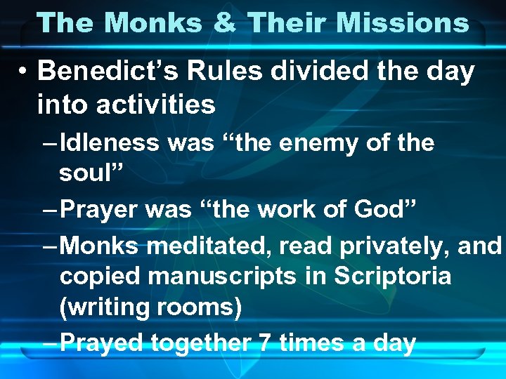 The Monks & Their Missions • Benedict’s Rules divided the day into activities –