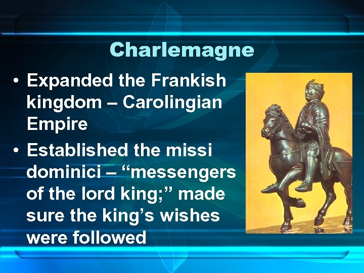 Charlemagne • Expanded the Frankish kingdom – Carolingian Empire • Established the missi dominici