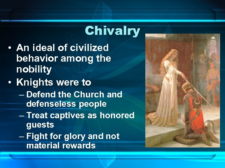 Chivalry • An ideal of civilized behavior among the nobility • Knights were to