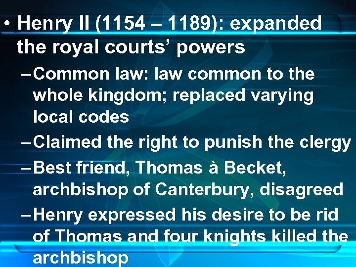  • Henry II (1154 – 1189): expanded the royal courts’ powers – Common