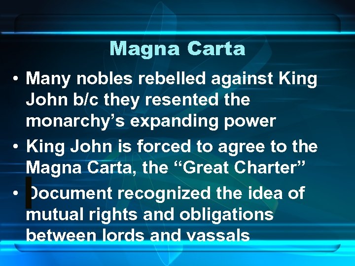 Magna Carta • Many nobles rebelled against King John b/c they resented the monarchy’s