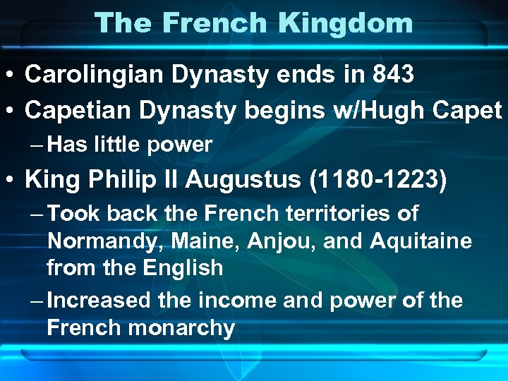 The French Kingdom • Carolingian Dynasty ends in 843 • Capetian Dynasty begins w/Hugh