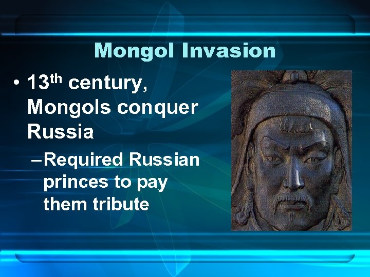Mongol Invasion • 13 th century, Mongols conquer Russia – Required Russian princes to