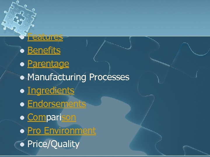 Features l Benefits l Parentage l Manufacturing Processes l Ingredients l Endorsements l Comparison