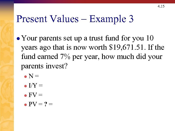 4. 15 Present Values – Example 3 l Your parents set up a trust