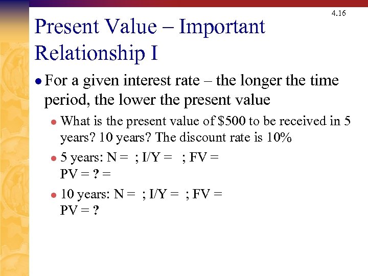 Present Value – Important Relationship I 4. 16 l For a given interest rate