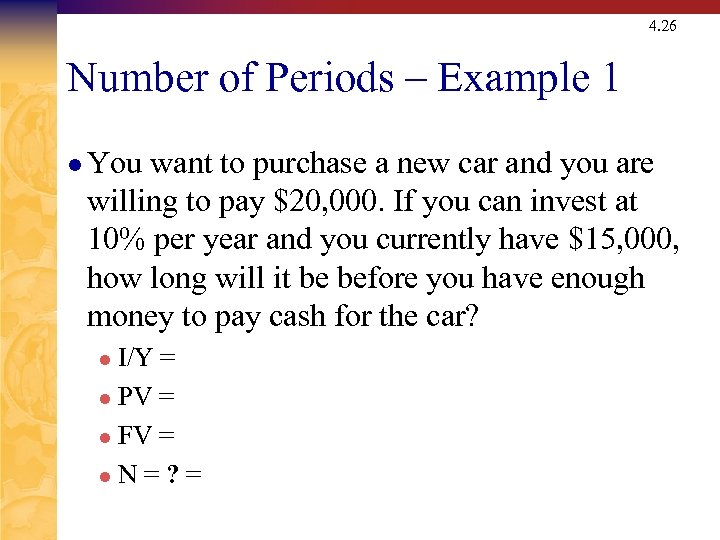 4. 26 Number of Periods – Example 1 l You want to purchase a