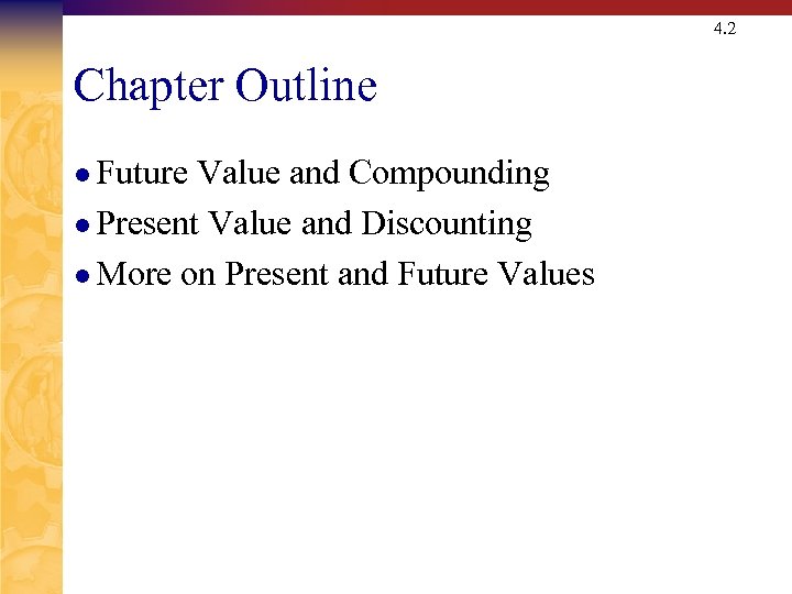 4. 2 Chapter Outline l Future Value and Compounding l Present Value and Discounting