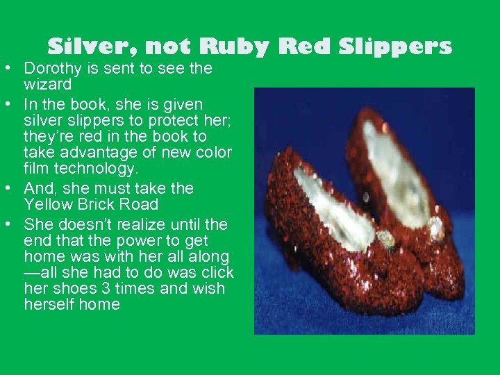 Silver, not Ruby Red Slippers • Dorothy is sent to see the wizard •