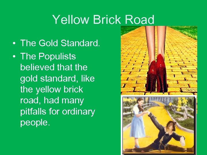 Yellow Brick Road • The Gold Standard. • The Populists believed that the gold