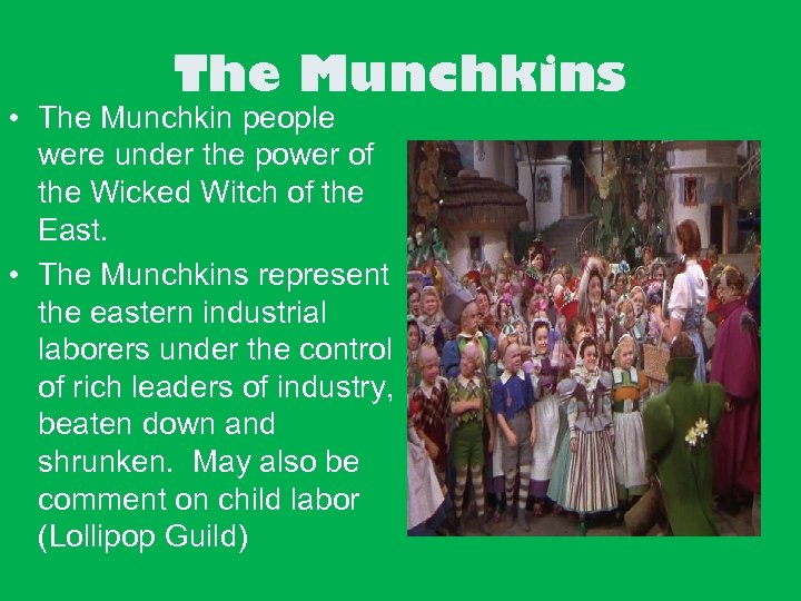 The Munchkins • The Munchkin people were under the power of the Wicked Witch