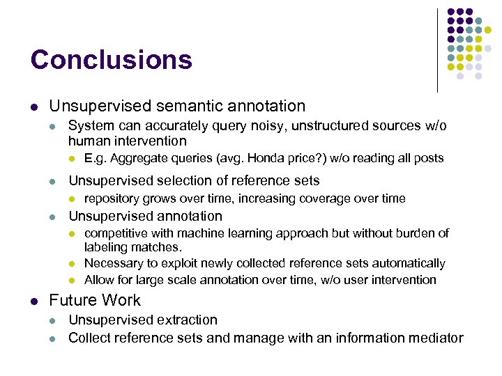 Conclusions l Unsupervised semantic annotation l System can accurately query noisy, unstructured sources w/o