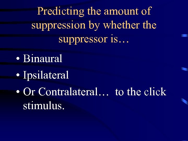 Predicting the amount of suppression by whether the suppressor is… • Binaural • Ipsilateral