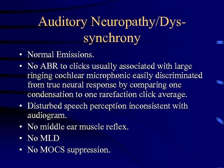 Auditory Neuropathy/Dyssynchrony • Normal Emissions. • No ABR to clicks usually associated with large