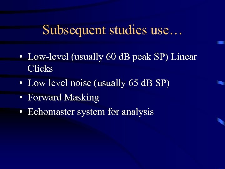 Subsequent studies use… • Low-level (usually 60 d. B peak SP) Linear Clicks •