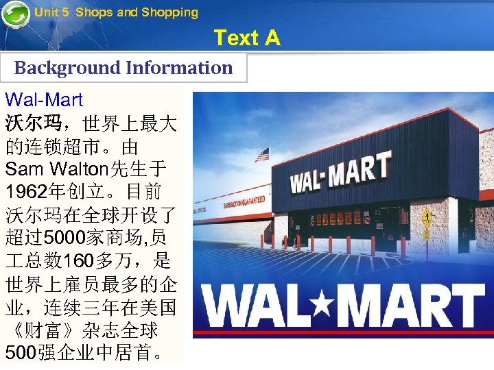 Unit 5 Shops and Shopping Text A Background Information Wal-Mart 沃尔玛，世界上最大 的连锁超市。由 Sam Walton先生于