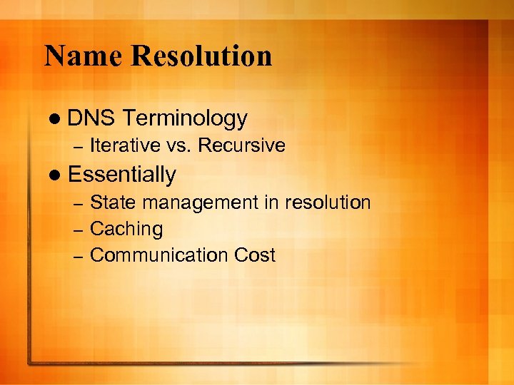 Name Resolution l DNS – Terminology Iterative vs. Recursive l Essentially State management in