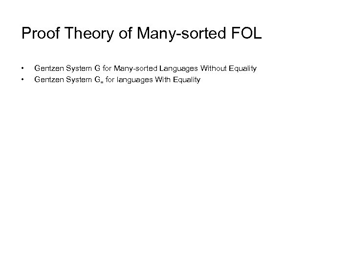 Proof Theory of Many-sorted FOL • • Gentzen System G for Many-sorted Languages Without
