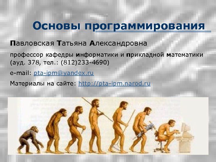 Основы программирования Павловская Татьяна Александровна профессор кафедры информатики и прикладной математики (ауд. 378, тел.