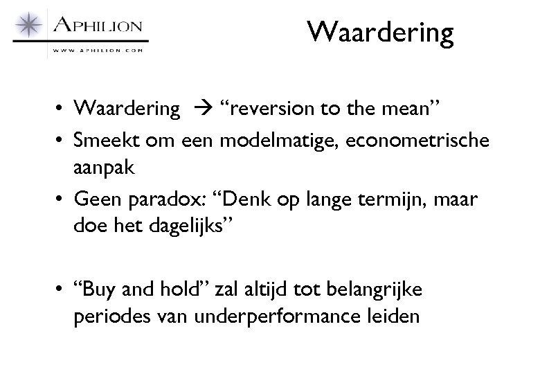 Waardering • Waardering “reversion to the mean” • Smeekt om een modelmatige, econometrische aanpak