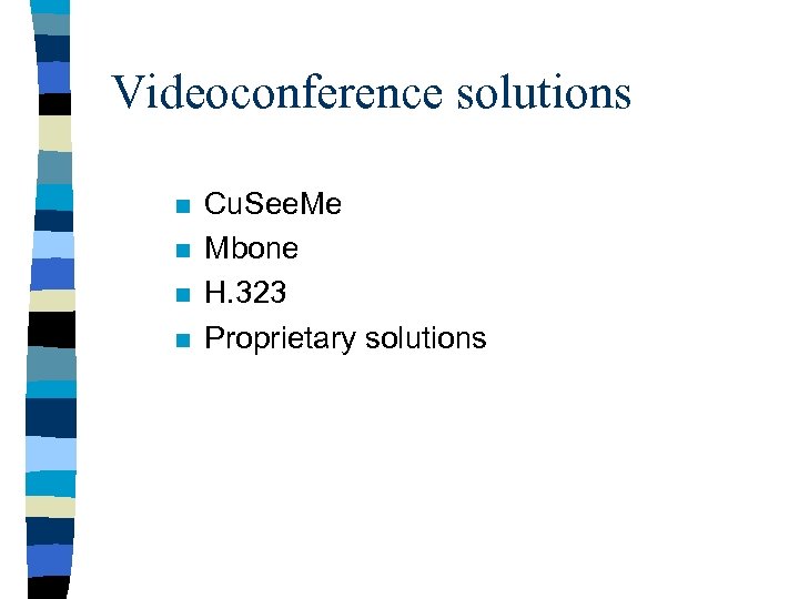 Videoconference solutions n n Cu. See. Me Mbone H. 323 Proprietary solutions 