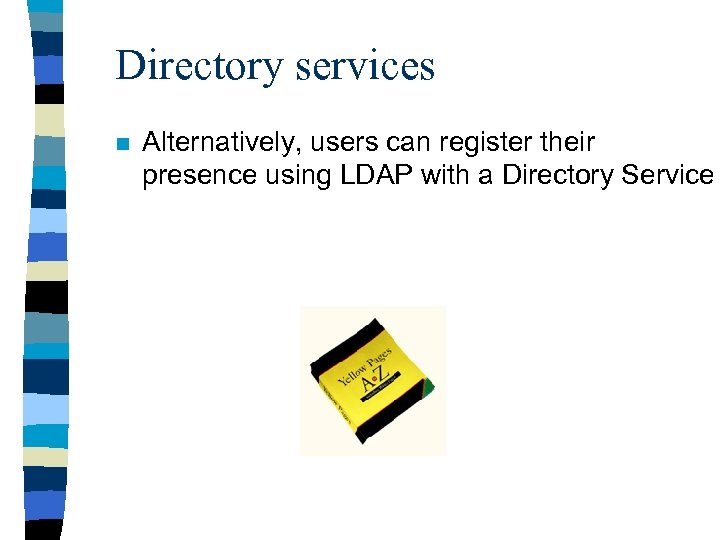 Directory services n Alternatively, users can register their presence using LDAP with a Directory