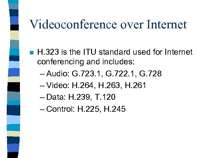 Videoconference over Internet n H. 323 is the ITU standard used for Internet conferencing