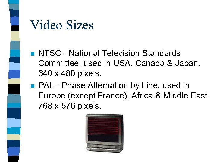 Video Sizes n n NTSC - National Television Standards Committee, used in USA, Canada