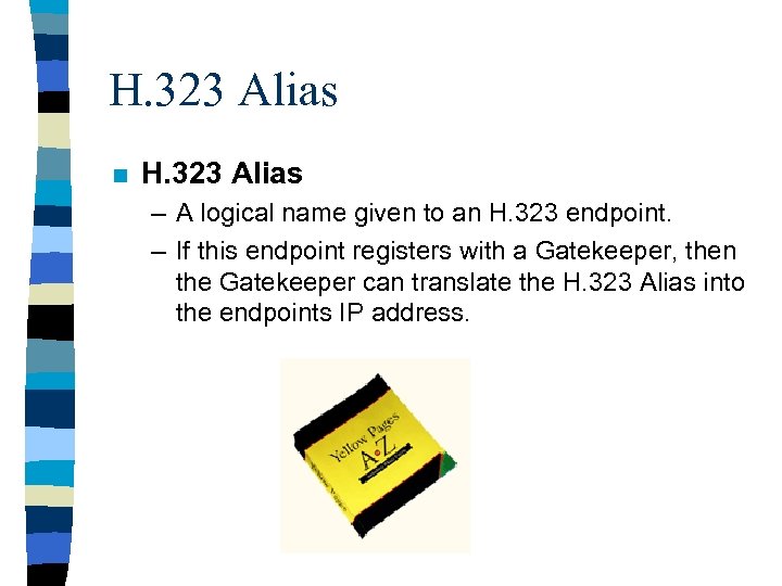 H. 323 Alias n H. 323 Alias – A logical name given to an
