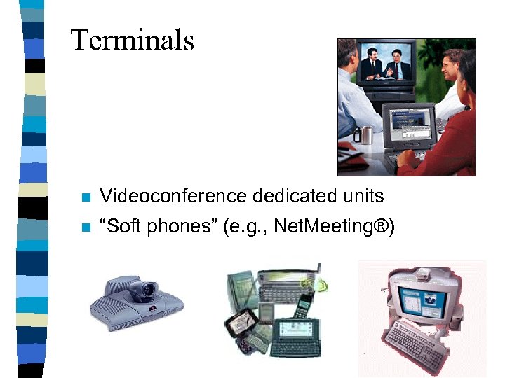 Terminals n Videoconference dedicated units n “Soft phones” (e. g. , Net. Meeting®) 