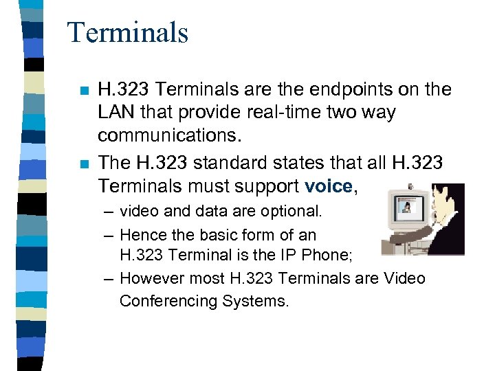 Terminals n n H. 323 Terminals are the endpoints on the LAN that provide