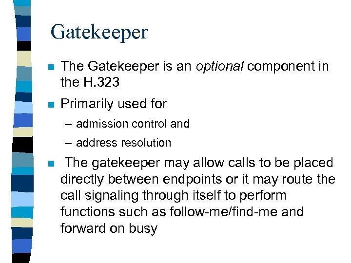 Gatekeeper n The Gatekeeper is an optional component in the H. 323 n Primarily