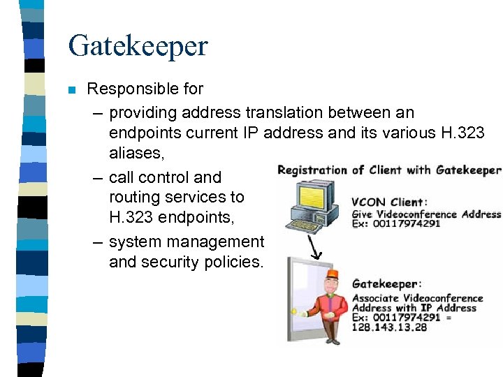 Gatekeeper n Responsible for – providing address translation between an endpoints current IP address