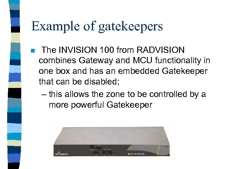 Example of gatekeepers n The INVISION 100 from RADVISION combines Gateway and MCU functionality