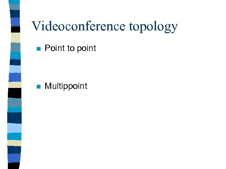 Videoconference topology n Point to point n Multippoint 