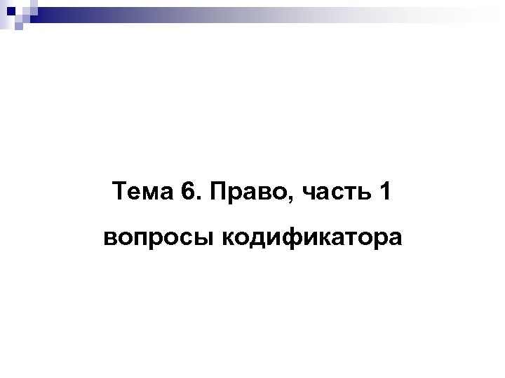 Тема 6. Право, часть 1 вопросы кодификатора 